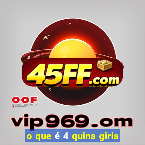 o que é 4 quina giria